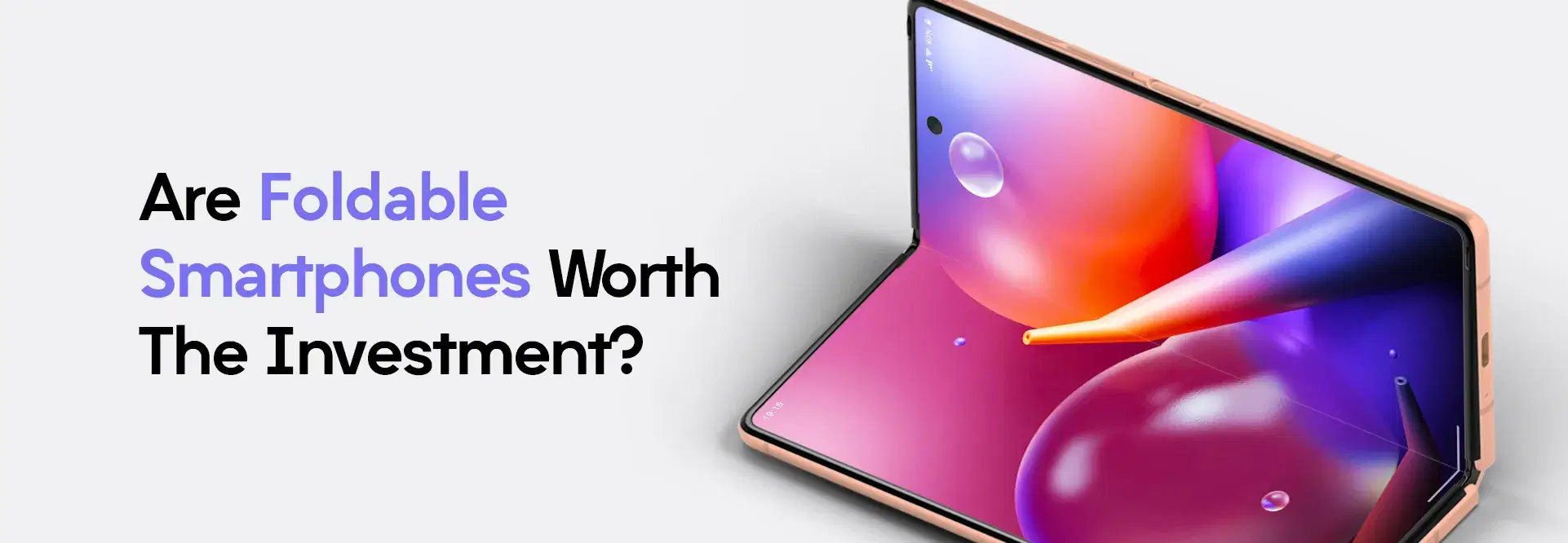 Are Foldable Smartphones Worth the Investment?