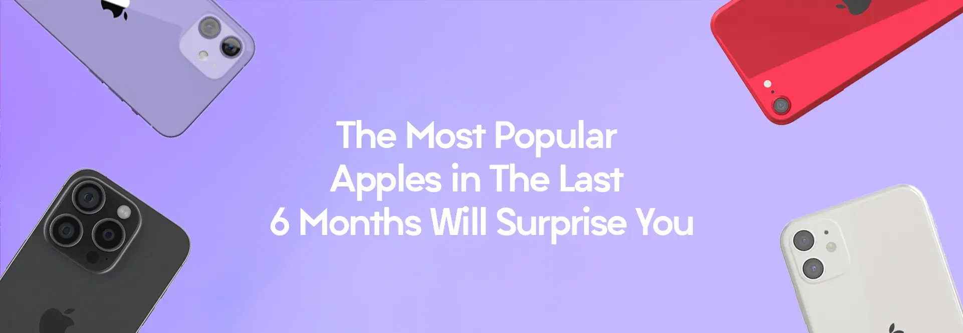 The Most Popular Apple iPhones In the Past 6 Months Will Surprise You